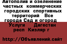 Автополив и озеленение частных, коммерческих, городских, спортивных территорий - Все города Сад и огород » Услуги   . Дагестан респ.,Кизляр г.
